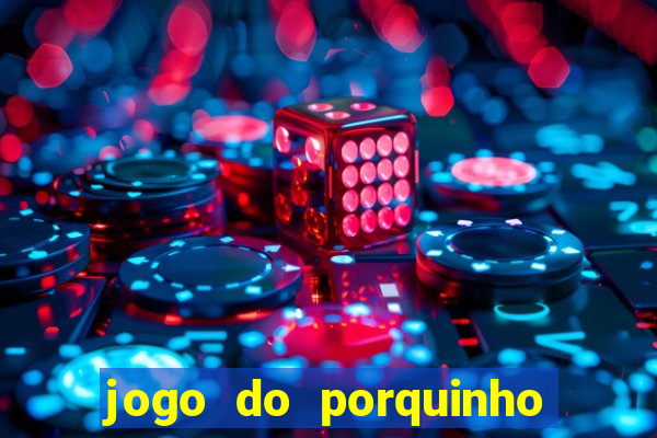 jogo do porquinho de ganhar dinheiro